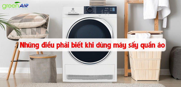 NHỮNG ĐIỀU PHẢI BIẾT KHI DÙNG MÁY SẤY QUẦN ÁO 