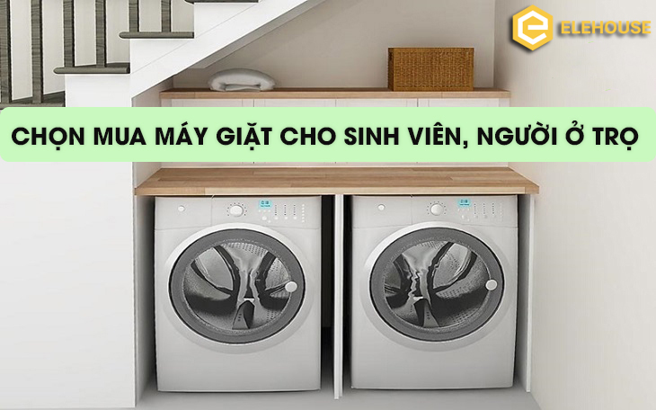 TƯ VẤN CHỌN MUA MÁY GIẶT CHO SINH VIÊN, NGƯỜI Ở TRỌ 
