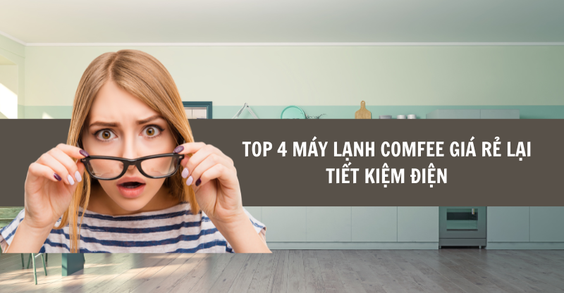 TOP 4 MÁY LẠNH COMFEE GIÁ RẺ LẠI TIẾT KIỆM ĐIỆN