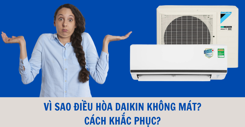 VÌ SAO ĐIỀU HÒA DAIKIN KHÔNG MÁT? CÁCH KHẮC PHỤC?