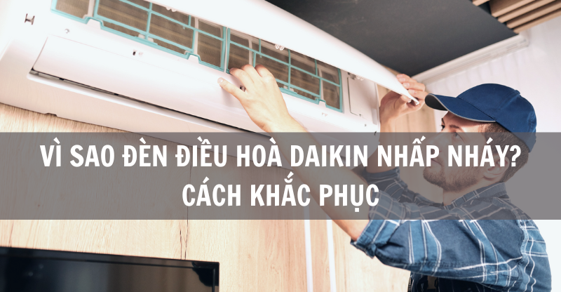 VÌ SAO ĐÈN ĐIỀU HOÀ DAIKIN NHẤP NHÁY? CÁCH KHẮC PHỤC?