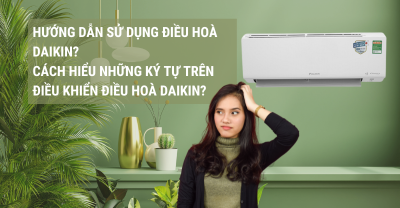 HƯỚNG DẪN SỬ DỤNG ĐIỀU HOÀ DÂIKIN? CÁCH HIỂU NHỮNG KÝ TỰ TRÊN ĐIỀU KHIỂN ĐIỀU HOÀ DAIKIN?