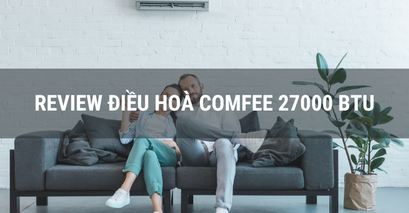 REVIEW ĐIỀU HOÀ COMFEE 27000 BTU