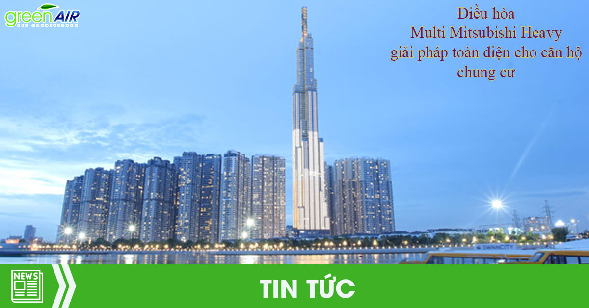 Điều hòa Multi Mitsubishi Heavy giải pháp toàn diện cho căn hộ chung cư